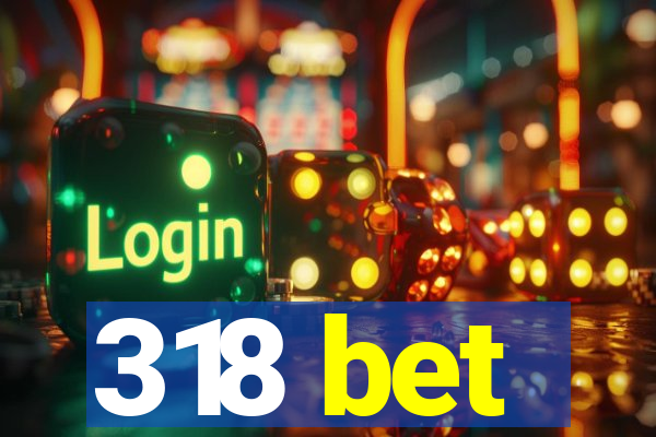 318 bet